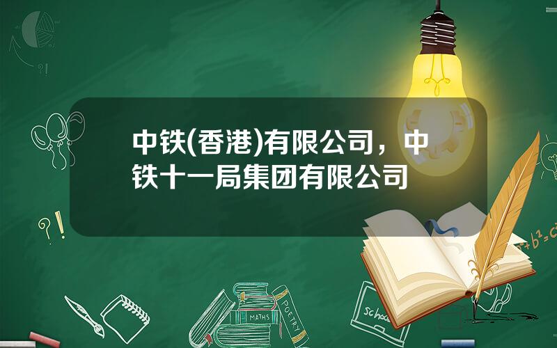 中铁(香港)有限公司，中铁十一局集团有限公司