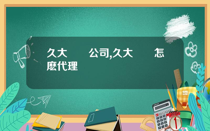 久大鹽業公司,久大鹽業怎麽代理