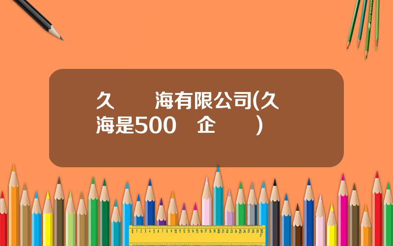 久遠銀海有限公司(久遠銀海是500強企業嗎)