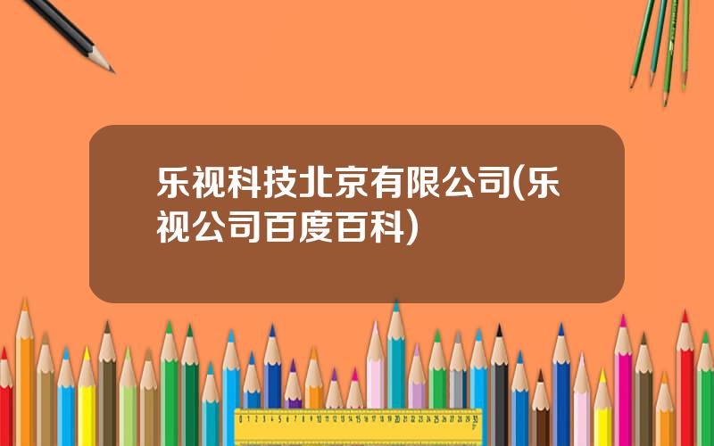 乐视科技北京有限公司(乐视公司百度百科)