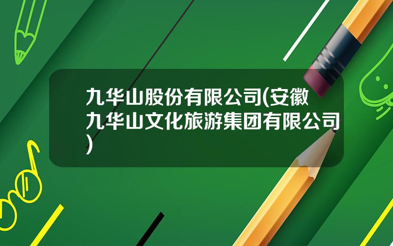 九华山股份有限公司(安徽九华山文化旅游集团有限公司)