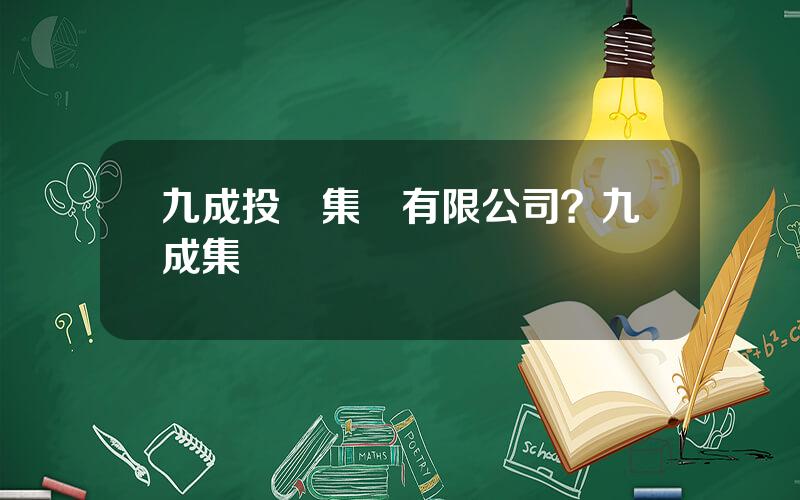 九成投資集團有限公司？九成集團經營狀況