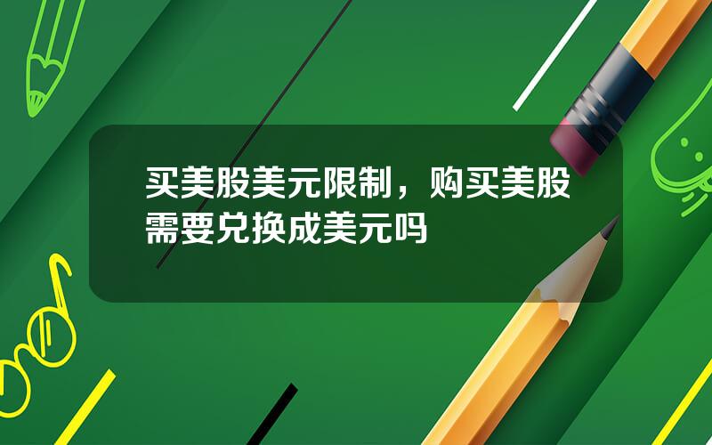 买美股美元限制，购买美股需要兑换成美元吗