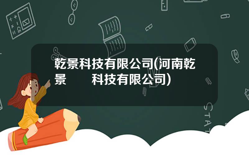乾景科技有限公司(河南乾景網絡科技有限公司)