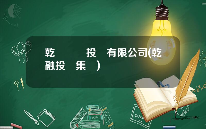 乾鑛實業投資有限公司(乾融投資集團)