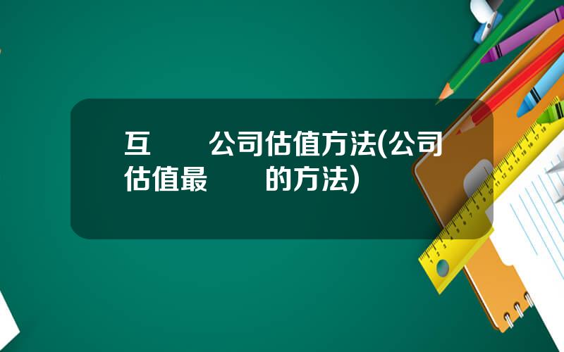 互聯網公司估值方法(公司估值最簡單的方法)