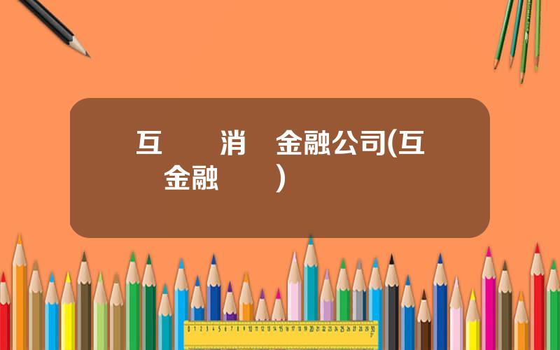 互聯網消費金融公司(互聯網金融協會)