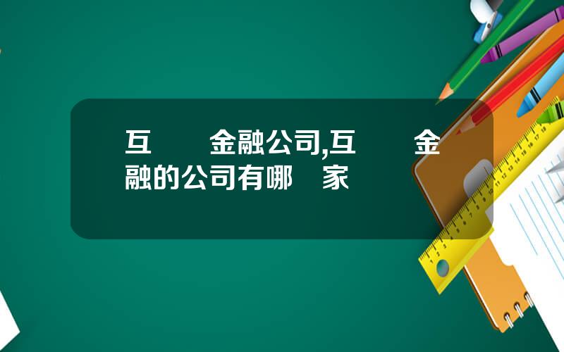 互聯網金融公司,互聯網金融的公司有哪幾家