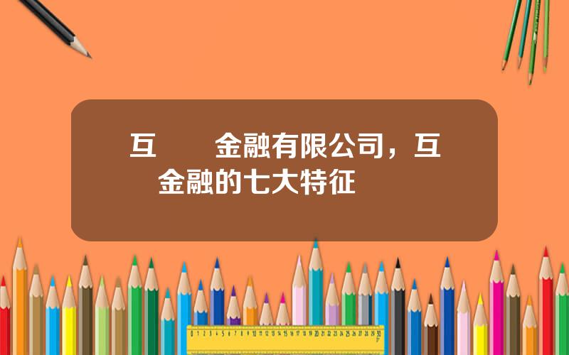 互聯網金融有限公司，互聯網金融的七大特征