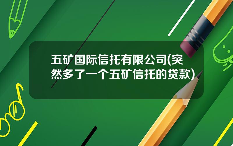 五矿国际信托有限公司(突然多了一个五矿信托的贷款)
