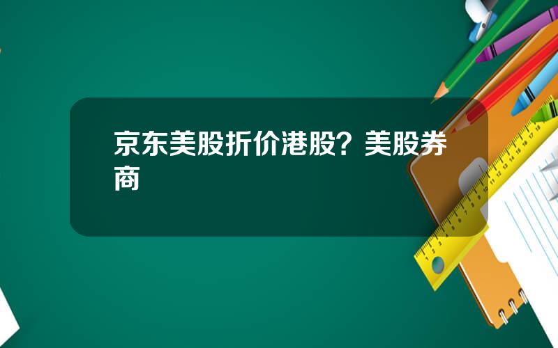 京东美股折价港股？美股券商