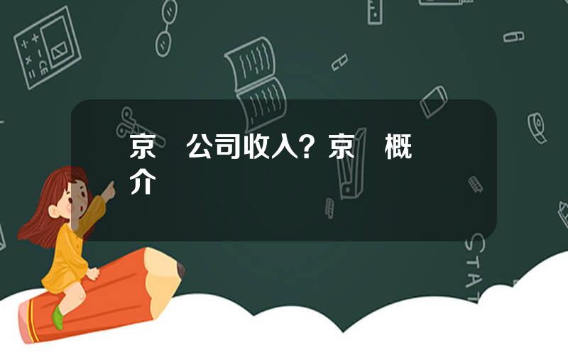 京東公司收入？京東概況簡介