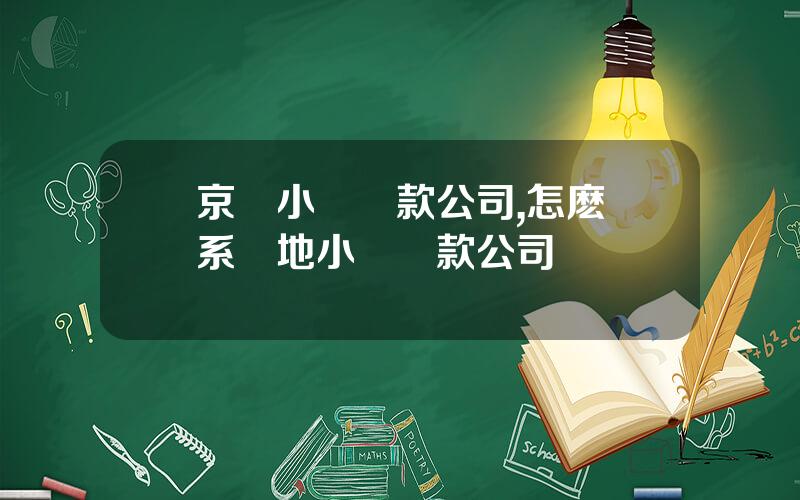 京東小額貸款公司,怎麽聯系儅地小額貸款公司