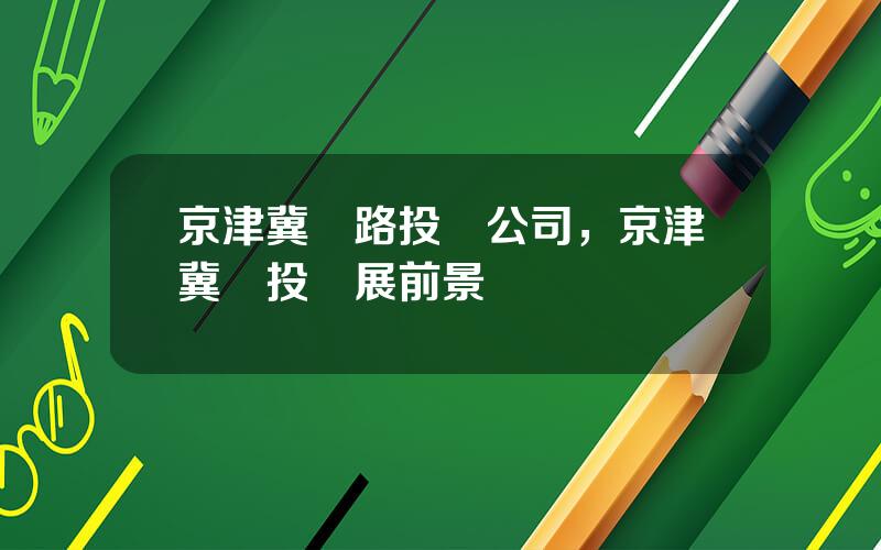 京津冀鉄路投資公司，京津冀鉄投發展前景