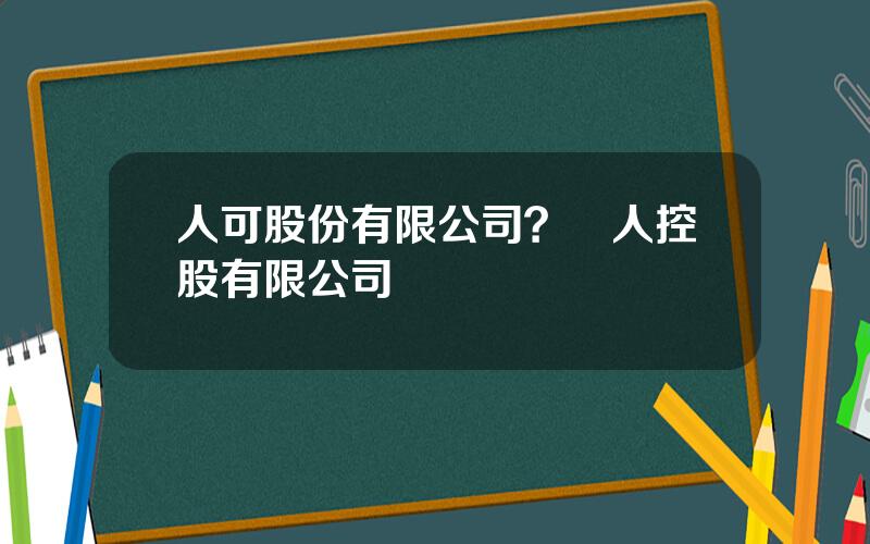 人可股份有限公司？國人控股有限公司