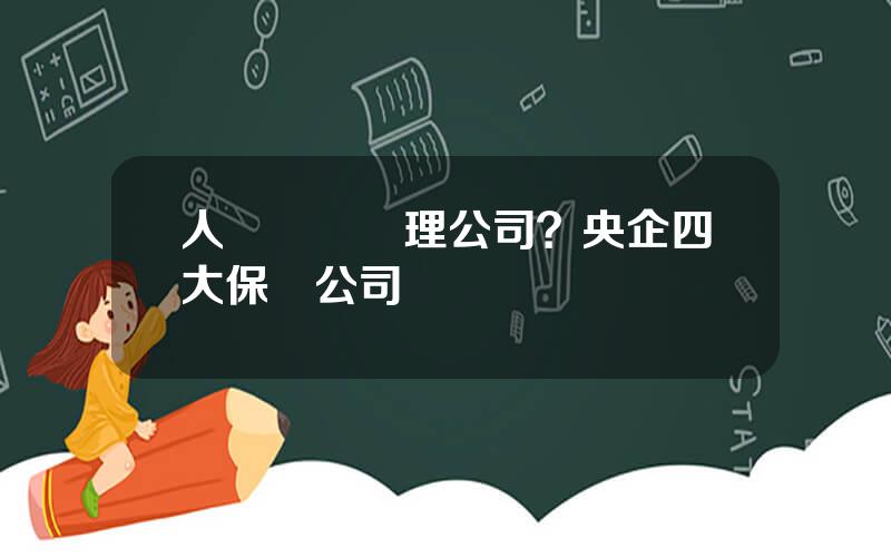 人壽資産琯理公司？央企四大保險公司
