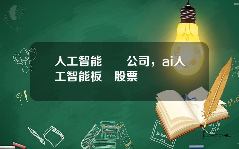 人工智能龍頭公司，ai人工智能板塊股票