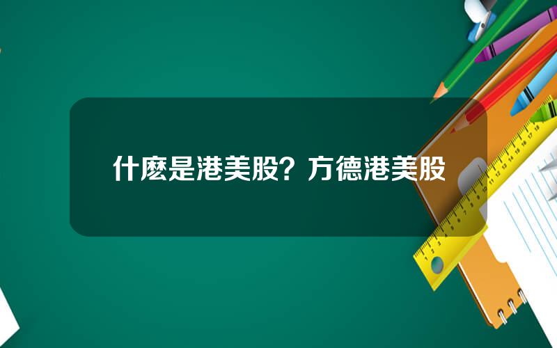 什麽是港美股？方德港美股