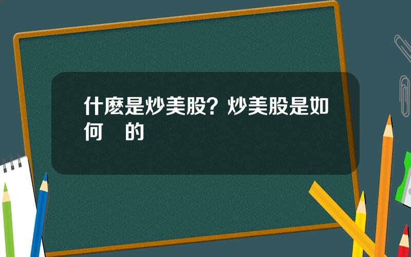 什麽是炒美股？炒美股是如何虧的