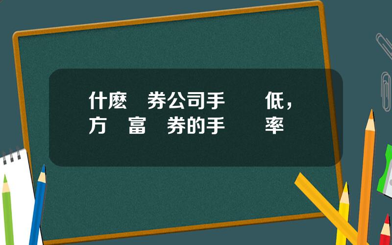 什麽証券公司手續費低，東方財富証券的手續費率