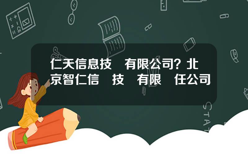 仁天信息技術有限公司？北京智仁信業技術有限責任公司