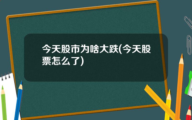 今天股市为啥大跌(今天股票怎么了)