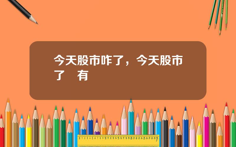今天股市咋了，今天股市漲了沒有