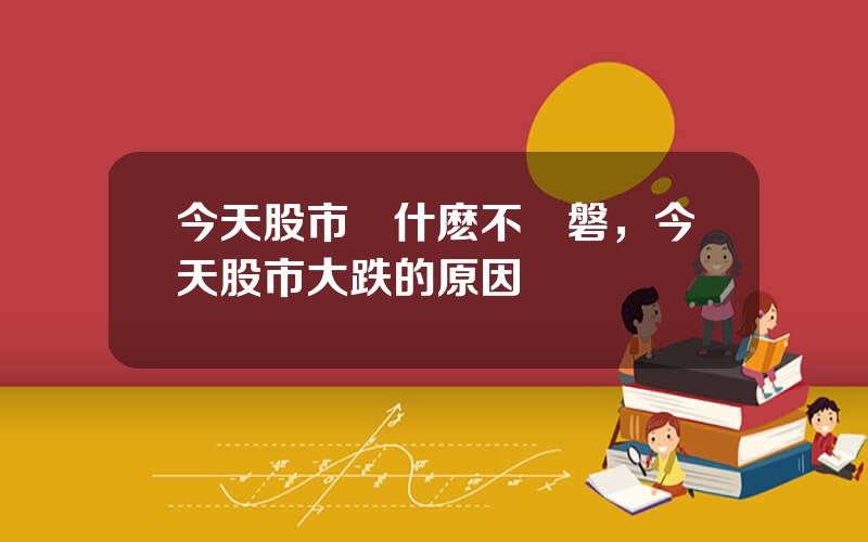 今天股市爲什麽不開磐，今天股市大跌的原因