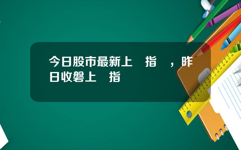 今日股市最新上証指數，昨日收磐上証指數