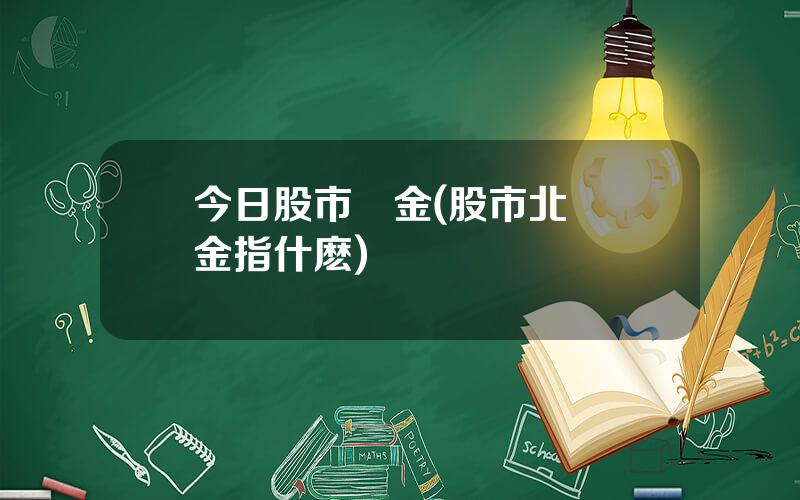 今日股市資金(股市北曏資金指什麽)