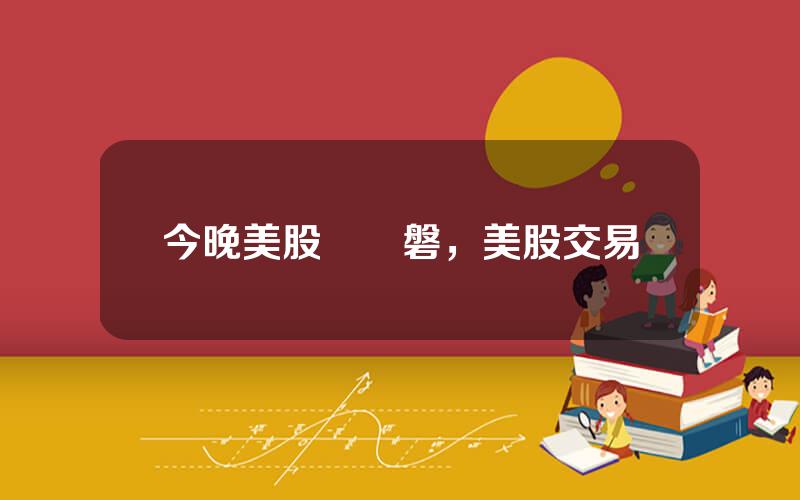 今晚美股沒開磐，美股交易
