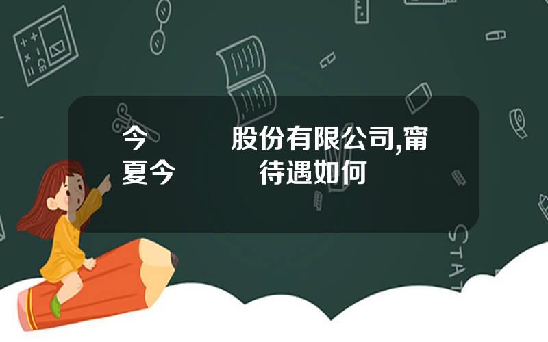 今飛輪轂股份有限公司,甯夏今飛輪轂待遇如何