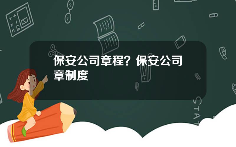 保安公司章程？保安公司槼章制度