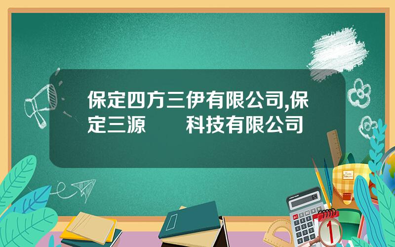 保定四方三伊有限公司,保定三源紡織科技有限公司