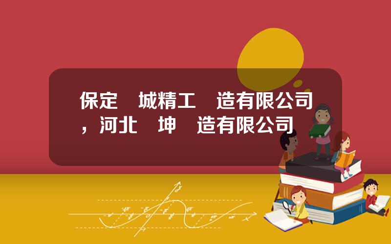 保定長城精工鑄造有限公司，河北爍坤鑄造有限公司