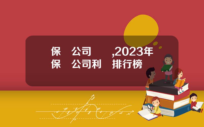保險公司虧損,2023年保險公司利潤排行榜