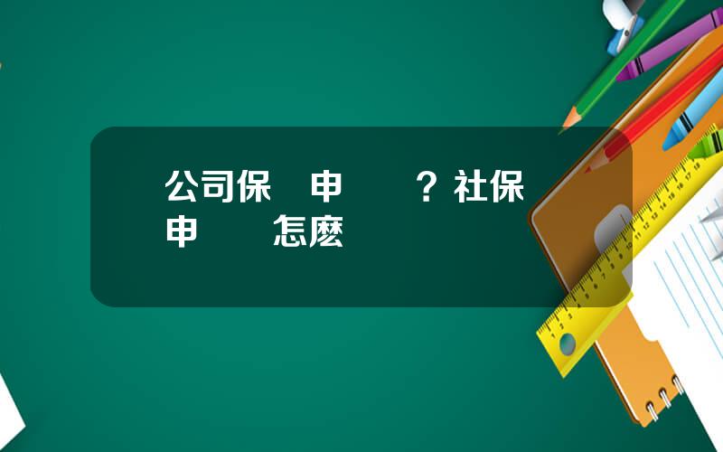 公司保險申請書？社保書麪申請書怎麽寫