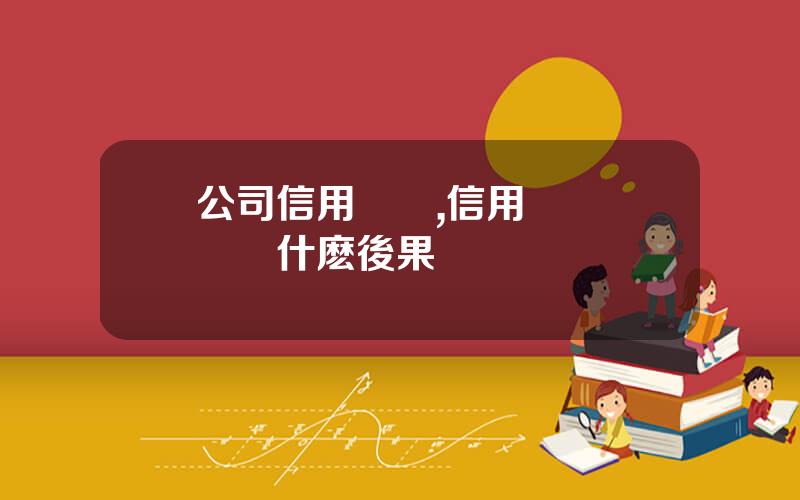 公司信用風險,信用風險會帶來什麽後果