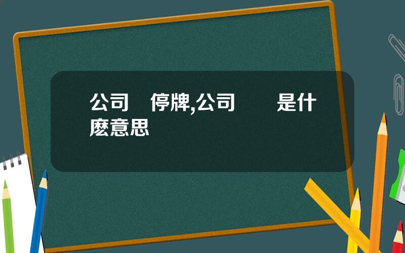 公司債停牌,公司發債是什麽意思