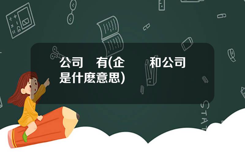 公司債有(企業債和公司債是什麽意思)