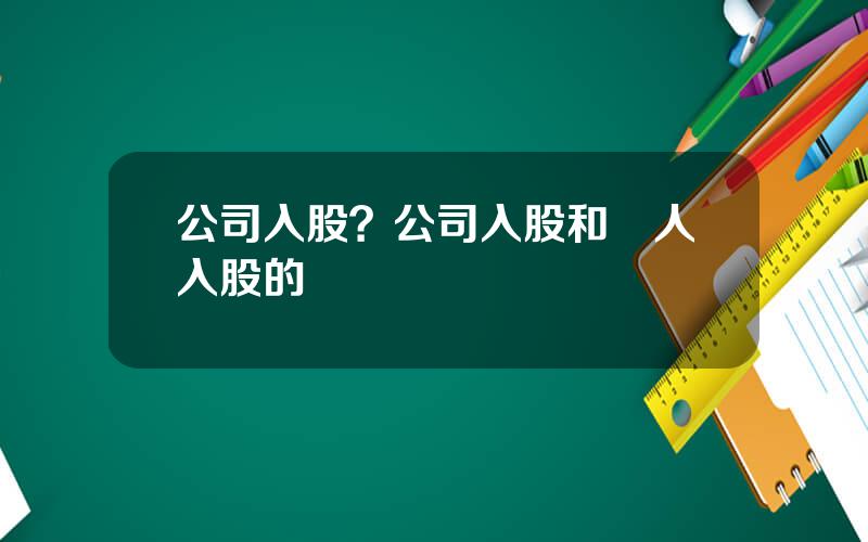 公司入股？公司入股和個人入股的區別