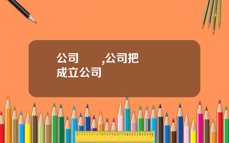 公司剝離,公司把業務剝離成立公司