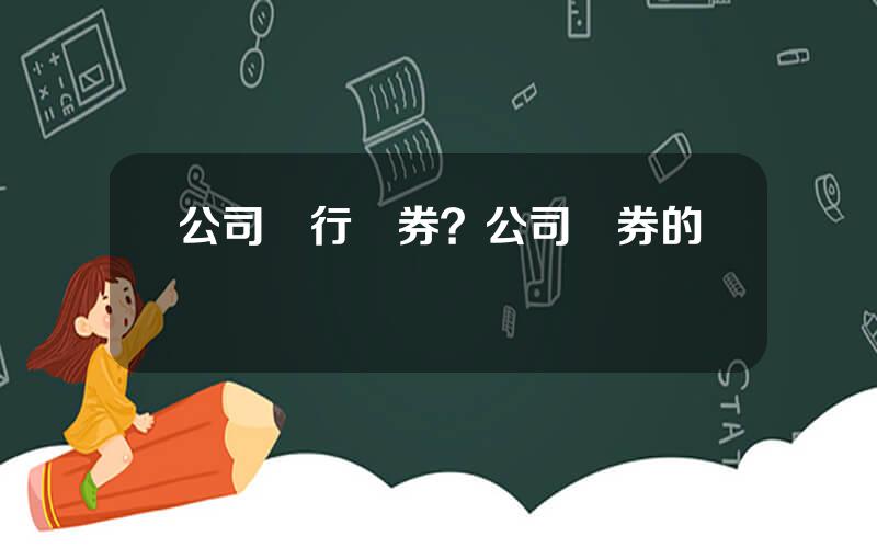 公司發行債券？公司債券的種類