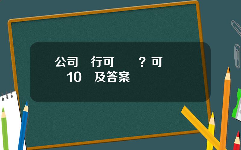 公司發行可轉債？可轉債評測10題及答案