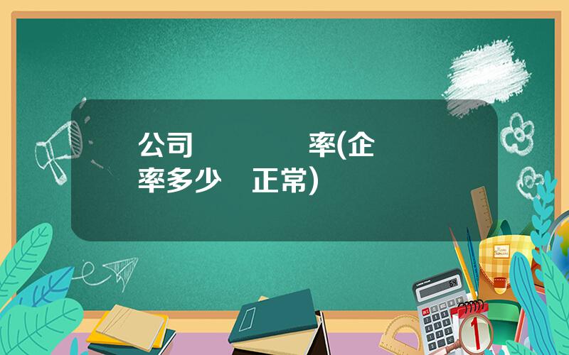 公司資産負債率(企業負債率多少爲正常)