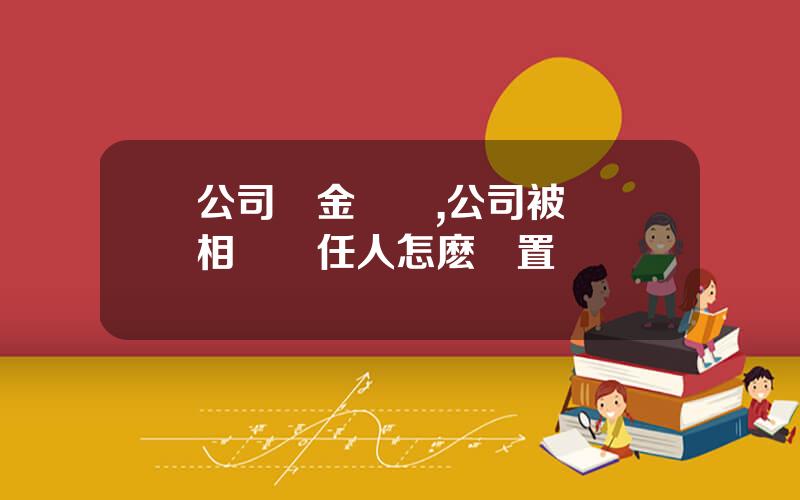 公司資金詐騙,公司被詐騙相關責任人怎麽処置