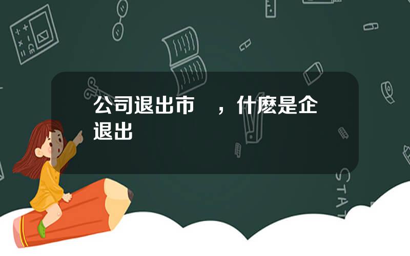 公司退出市場，什麽是企業退出