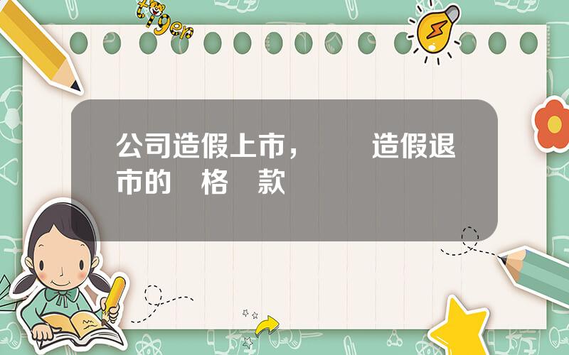 公司造假上市，財務造假退市的嚴格條款