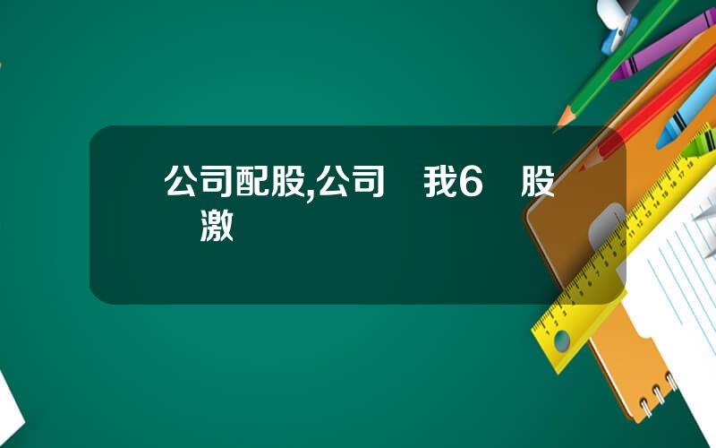 公司配股,公司給我6萬股權激勵