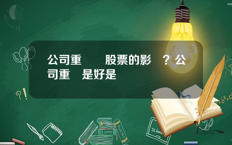 公司重組對股票的影響？公司重組是好是壞